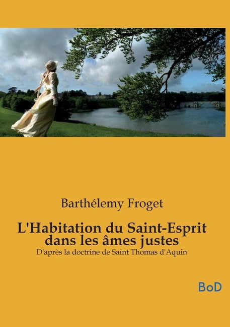 L'Habitation du Saint-Esprit dans les Ã¢mes justes: D'aprÃ¨s la doctrine de Saint Thomas d'Aquin, (Paperback)