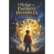 Les Enfants Invisibles L'Horloge des Enfants Invisibles Quand le temps s'arr te, seuls les enfants oubli s peuvent agir, Book 1, Paperback