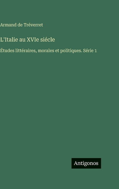 L'Italie au XVIe siÃ©cle: Ãtudes littÃ©raires, morales et politiques. SÃ©rie 1, (Hardcover)