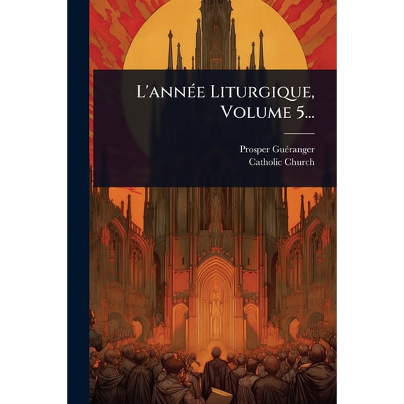 L'ann(c)e Liturgique, Volume 5..., (Paperback)