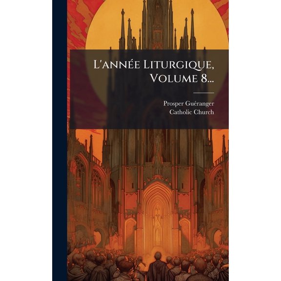 L'ann(c)e Liturgique, Volume 8..., (Hardcover)