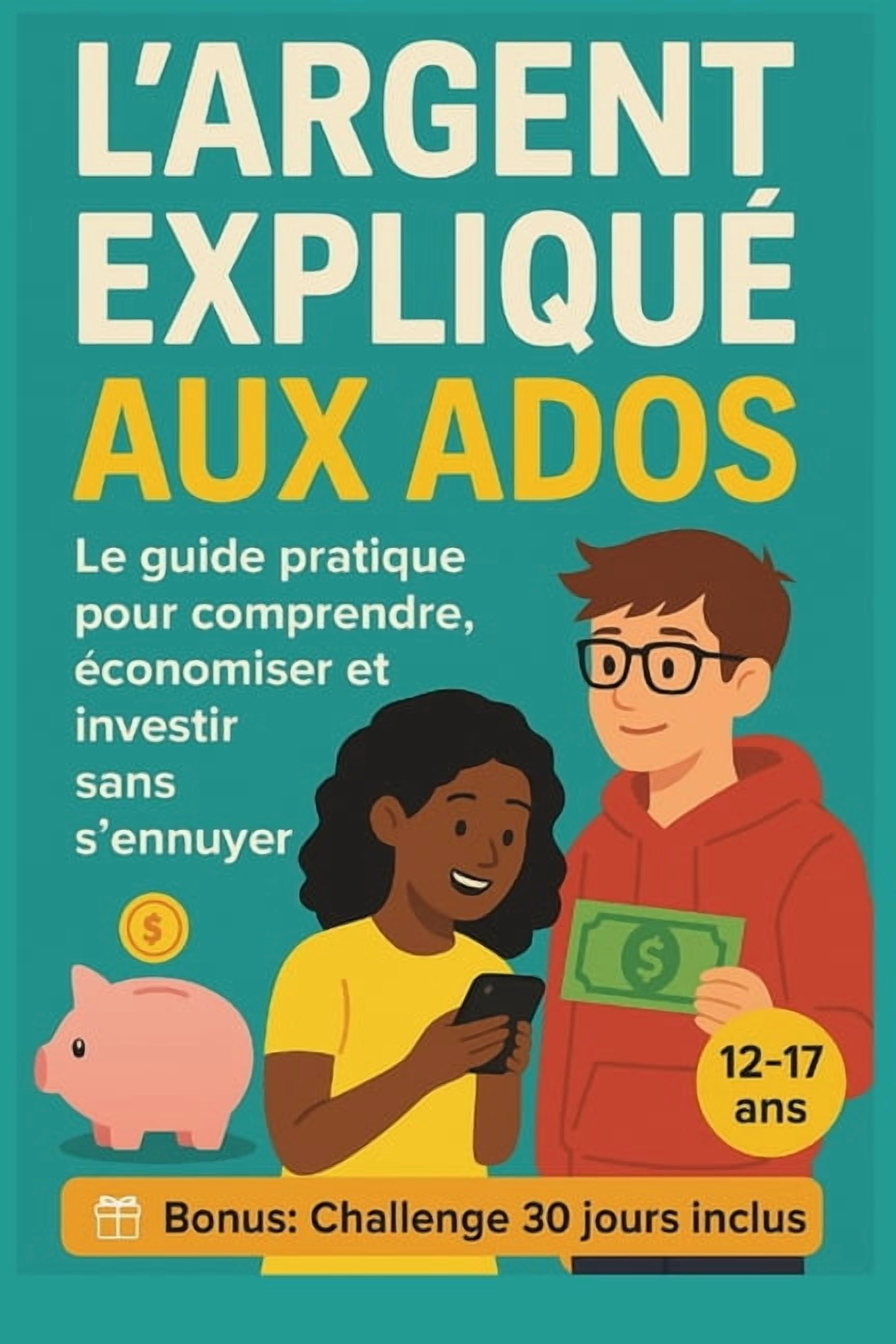 L'argent expliquÃ© aux ados: Le guide pratique pour comprendre, Ã©conomiser et investir sans s'ennuyer, (Paperback)