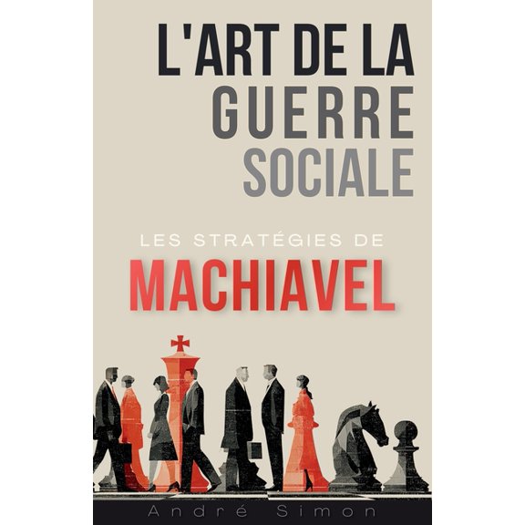 L'art de la Guerre Sociale: Les stratgies de Machiavel pour naviguer un monde complexe, (Paperback)