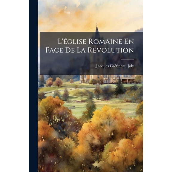 L'(c)glise Romaine En Face De La R(c)volution, (Paperback)