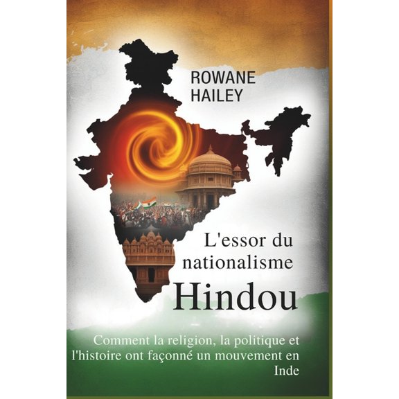 L'essor Du Nationalisme Hindou: Comment La Religion, La Politique Et L'histoire Ont Faonn Un Mouvement En In, (Paperback)