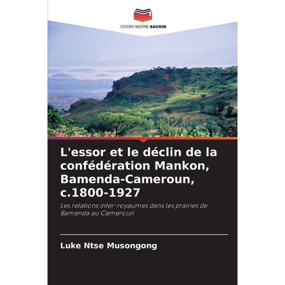 L'essor et le dclin de la confdration Mankon, Bamenda-Cameroun, c.1800-1927, (Paperback)