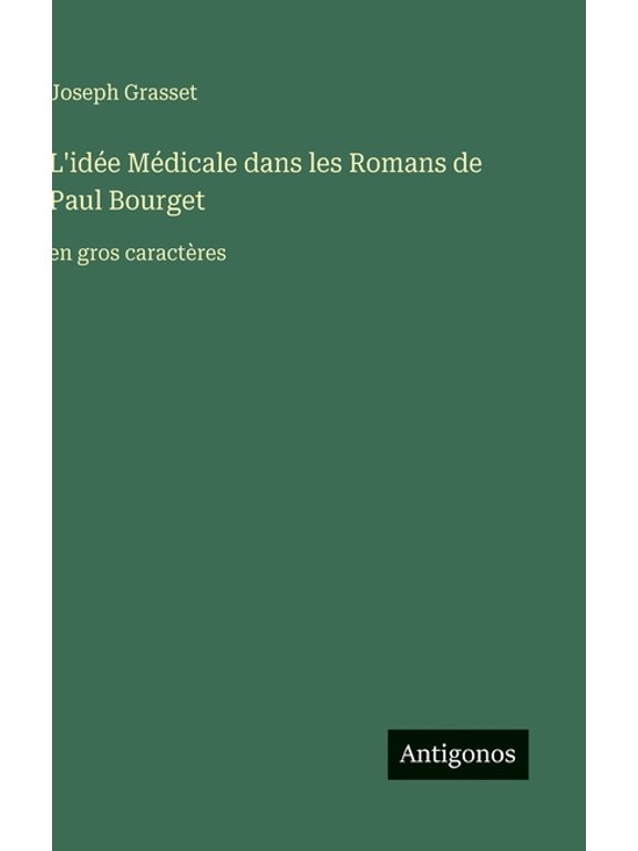 L'ide Mdicale dans les Romans de Paul Bourget: en gros caractres, (Hardcover)