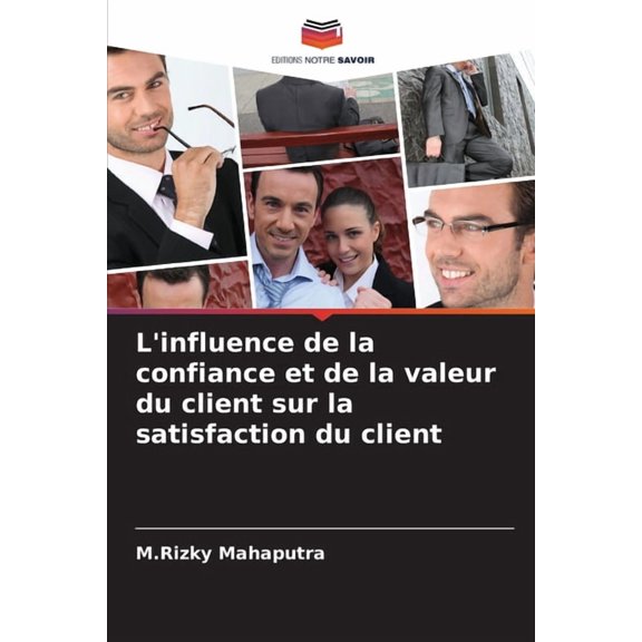 L'influence de la confiance et de la valeur du client sur la satisfaction du client, (Paperback)