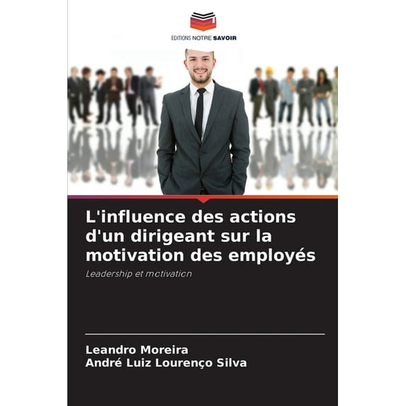 L'influence des actions d'un dirigeant sur la motivation des employés, (Paperback)
