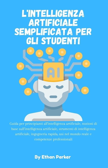 L'intelligenza artificiale semplificata per gli studenti: Guida per principianti all'intelligenza artificiale,, (Paperback)
