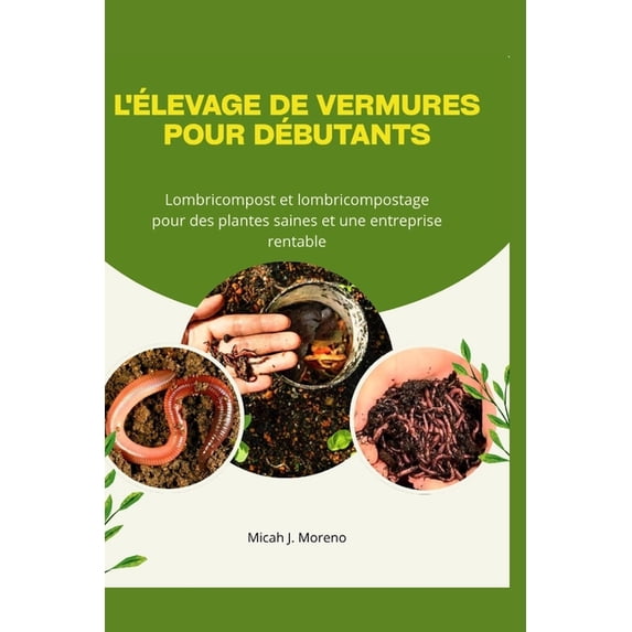 L'Ãlevage de Vermures Pour DÃ©butants: Lombricompost et lombricompostage pour des plantes saines et une entreprise r, (Paperback)