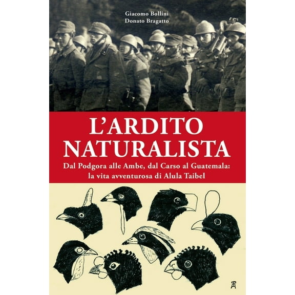 Lardito naturalista: Dal Podgora alle Ambe, dal Carso al Guatemala: la vita avventurosa di Alula Taibel Italian Edition Paperback 1705300057 9781705300053 Giacomo Bollini, Donato Bragatto