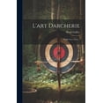 thumbnail image 1 of L'art Darcherie: Publié Avec Notes... (Paperback), 1 of 1