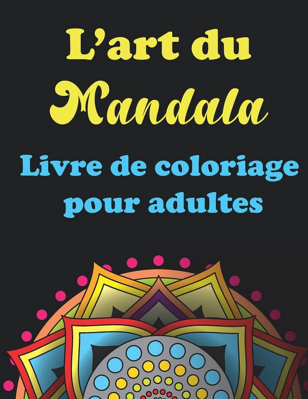 L'art Du Mandala- Livre de coloriage pour adultes: 40 Pages à Colorier pour Adultes avec de Beaux et Grands Mandalas Difficiles (Paperback)