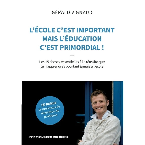 L'école c'est important mais l'éducation c'est primordial !: Les 15 choses essentielles à la réussite que tu n'apprendras pourtant jamais à l'école (Paperback)