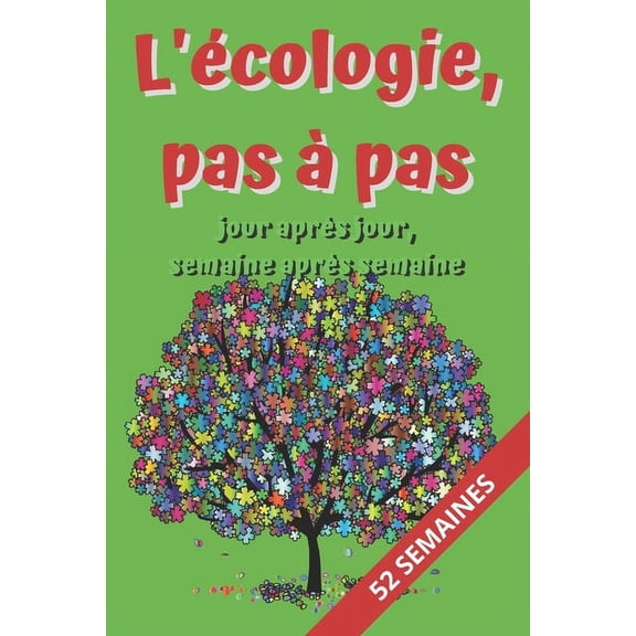 L'cologie pas pas, Jour aprs Jour, Semaine aprs Semaine: phmride pour apprenti(e) colo: Carnet de suivi des actions cologiques et respectueuses de l'environnement. A remplir tous les jours sur 52 semaines. En Bonus 1 Idees Ecolo Par Semaine (Paperback)