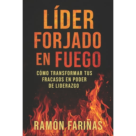 Lder Forjado En Fuego: Cmo Transformar Tus Fracasos En Poder de Liderazgo, (Paperback)