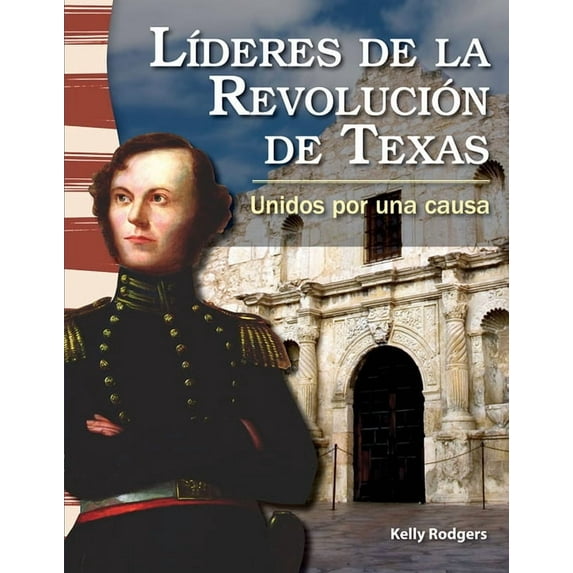 L?deres de la Revoluci?n de Texas (Leaders in the Texas Revolution) : Unidos por una causa / United for a Cause