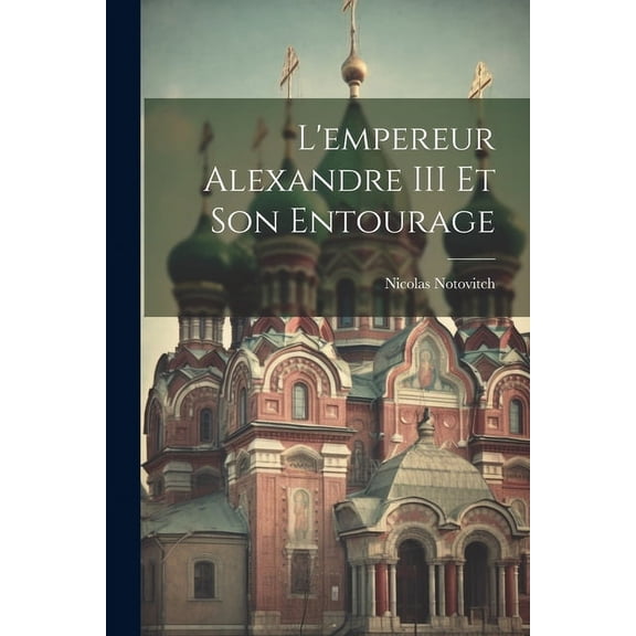 L'empereur Alexandre III Et Son Entourage (Paperback)