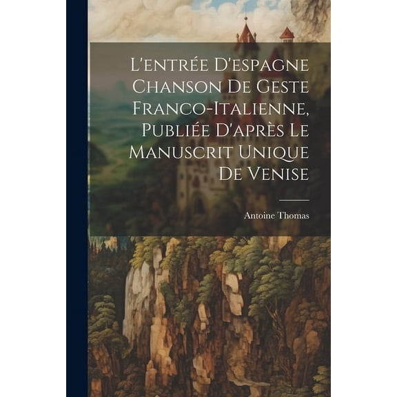 L'entre D'espagne Chanson de Geste Franco-Italienne, Publie D'aprs Le Manuscrit Unique de Venise (Paperback)