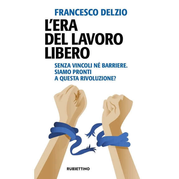 Francesco Delzi L'era del lavoro libero. Senza vincoli n barriere. Siamo pronti a (Paperback)