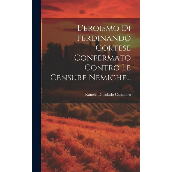 L'eroismo Di Ferdinando Cortese Confermato Contro Le Censure Nemiche... (Hardcover)