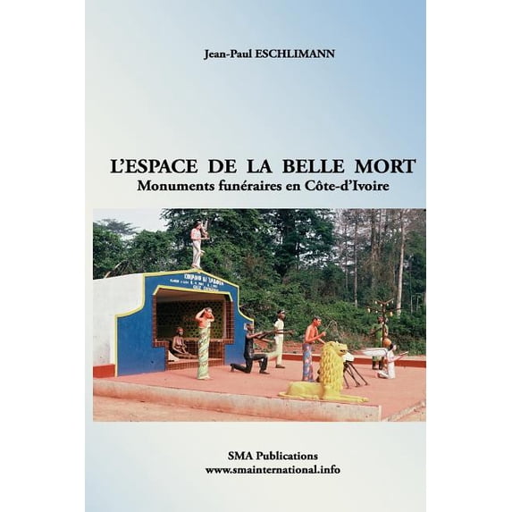 Lespace de la belle mort: Monuments funraires en Cte-dIvoire French Edition Paperback 154405761X 9781544057613 Jean-Paul Eschlimann