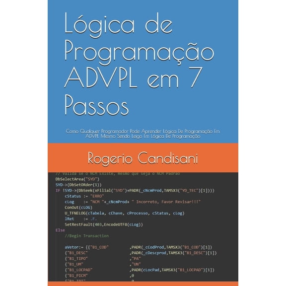 Lgica de Programao ADVPL em 7 Passos : Como Qualquer Programador Pode Aprender Lgica De Programao Em ADVPL Mesmo Sendo Leigo Em Lgica De Programao (Paperback)