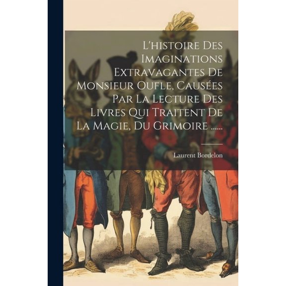 L'histoire Des Imaginations Extravagantes De Monsieur Oufle, Causes Par La Lecture Des Livres Qui Traitent De La Magie, Du Grimoire ...... (Paperback)