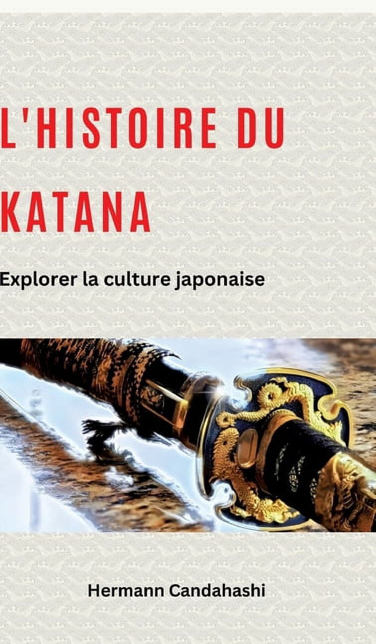 L'histoire du Katana: Explorer la culture japonaise, (Hardcover)