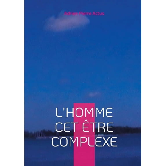 L'homme cet être complexe: L'homme est un être complexe, un mélange de faiblesse et de force, d'ombre et de lumière, (Paperback)