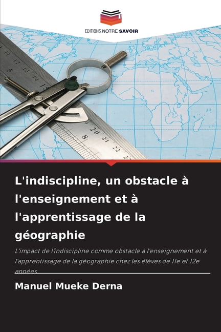 L'indiscipline, un obstacle Ã  l'enseignement et Ã  l'apprentissage de la gÃ©ographie, (Paperback)