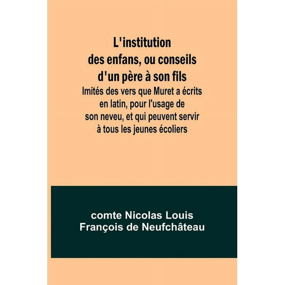 L'institution des enfans, ou conseils d'un père à son fils; Imités des vers que Muret a écrits en latin, pour , (Paperback)