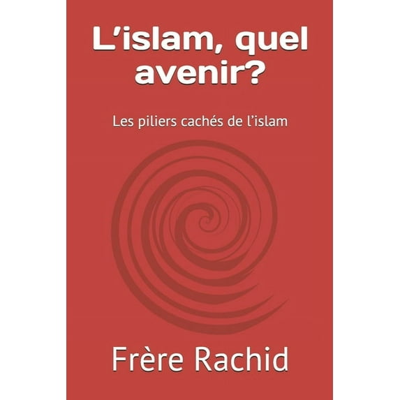 L'islam, quel avenir?: Les piliers cachés de l'islam (Paperback)