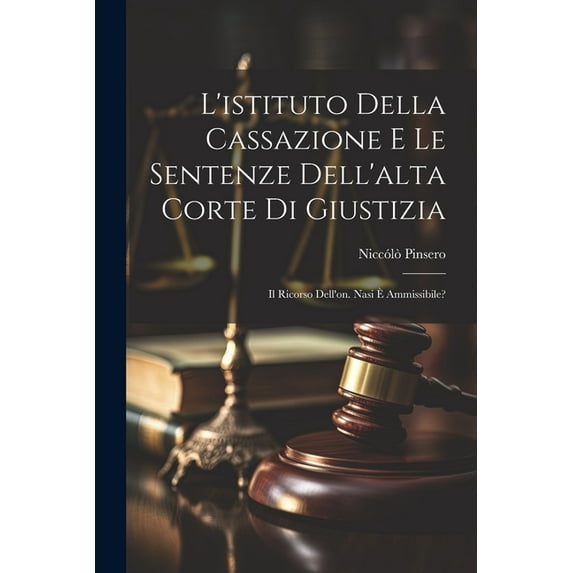 L'istituto Della Cassazione E Le Sentenze Dell'alta Corte Di Giustizia: Il Ricorso Dell'on. Nasi È Ammissibile? (Paperback)