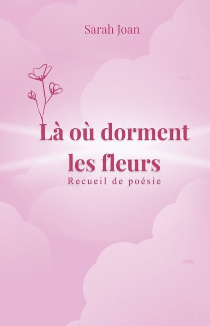 LÃ  oÃ¹ dorment les fleurs: PoÃ©sie contemporaine sur l'amour, la guÃ©rison et la puissance fÃ©minine, (Paperback)