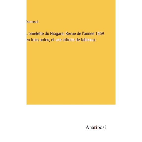L'omelette du Niagara; Revue de l'annee 1859 en trois actes, et une infinite de tableaux, (Hardcover)