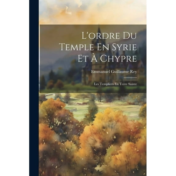 L'ordre Du Temple En Syrie Et À Chypre : Les Templiers En Terre Sainte (Paperback)