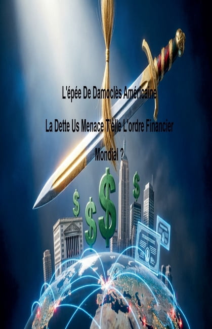 L'Ã©pÃ©e De DamoclÃ¨s AmÃ©ricaine La Dette Us Menace T'elle L'ordre Financier Mondial ?, (Paperback)
