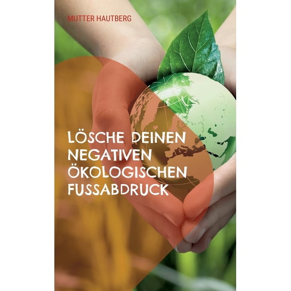 Lösche Deinen negativen ökologischen FuÃabdruck: So schützt Du die Umwelt als Fleischesser, Vielflieger und Plastikstroh, (Paperback)