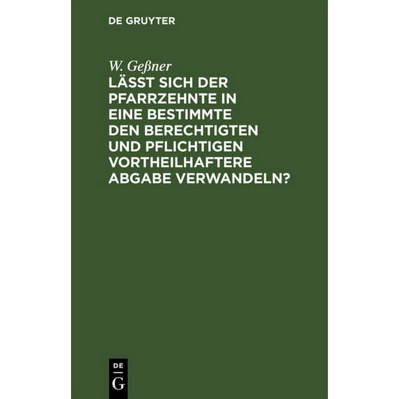 Läßt Sich Der Pfarrzehnte in Eine Bestimmte Den Berechtigten Und Pflichtigen Vortheilhaftere Abgabe Verwandeln?, (Hardcover)