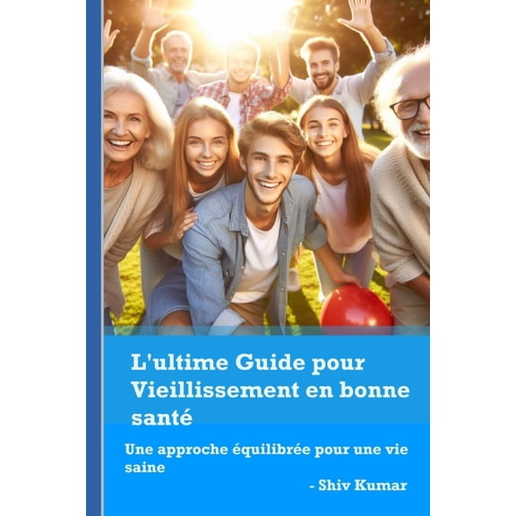 L'ultime Guide pour Vieillissement en bonne sant: Une approche quilibre pour une vie saine, (Paperback)