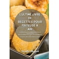 thumbnail image 1 of L'ultime livre de recettes pour friteuse à air: Le livre de recettes essentielles pour la friteuse à air avec les 50 meilleures recettes savoureuses. La méthode saine pour perdre du poids (Paperback), 1 of 1