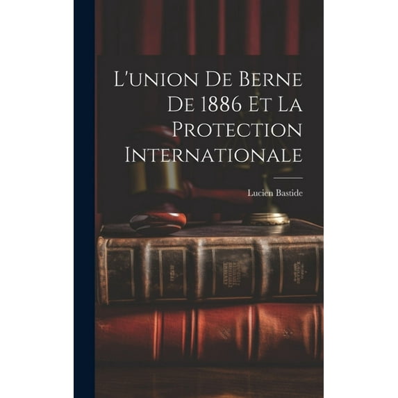 L'union de Berne de 1886 et la Protection Internationale (Hardcover)