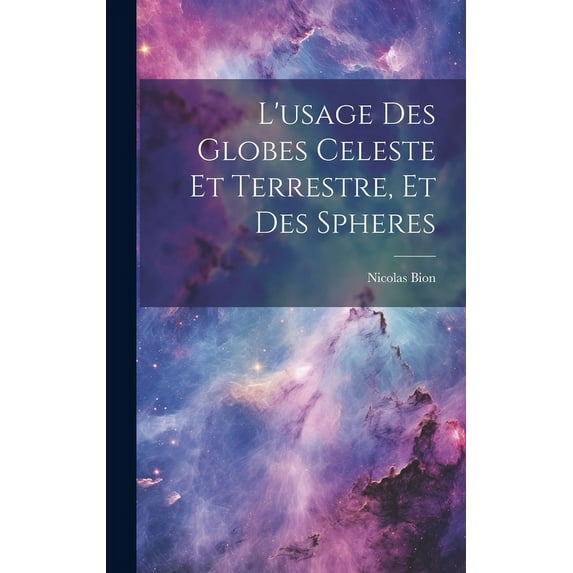 L'usage Des Globes Celeste Et Terrestre, Et Des Spheres (Hardcover)