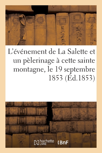 L'événement de La Salette et un pèlerinage à cette sainte montagne, le 19 septembre 1853, (Paperback)