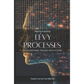 Lvy Processes in Algorithmic Trading with Python: Advanced Stochastic Models for High-Frequency Trading and Risk Manage, (Paperback)