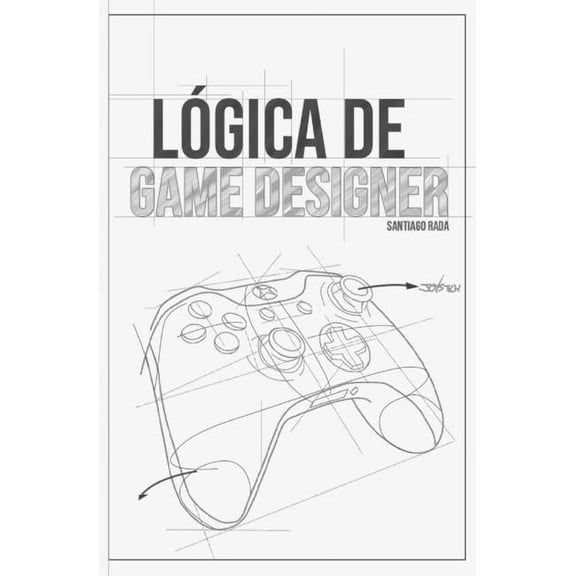 Lgica de Game Designer: Roles en el Diseo y Desarrollo de Videojuegos, (Paperback)