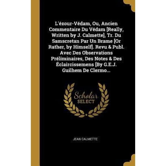 L'zour-Vdam, Ou, Ancien Commentaire Du Vdam [really, Written by J. Calmette], Tr. Du Samscretan Par Un Brame [or Rather, by Himself]. Revu & Publ. Hardcover