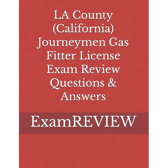 LA County (California) Journeymen Gas Fitter License Exam Review Questions & Answers, (Paperback)